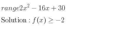 The range of 2x^2-16x+30 is f(x)>=-2
